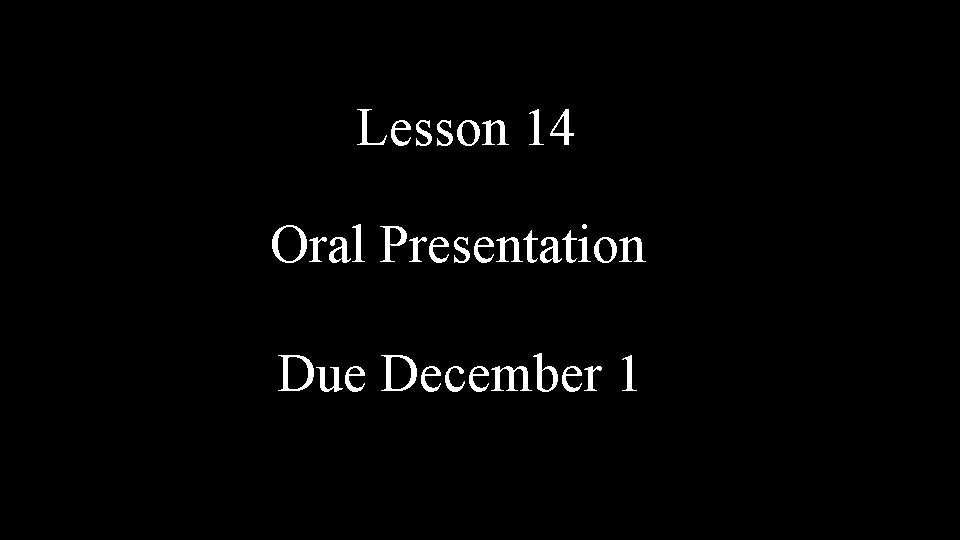 Lesson 14 Oral Presentation Due December 1 