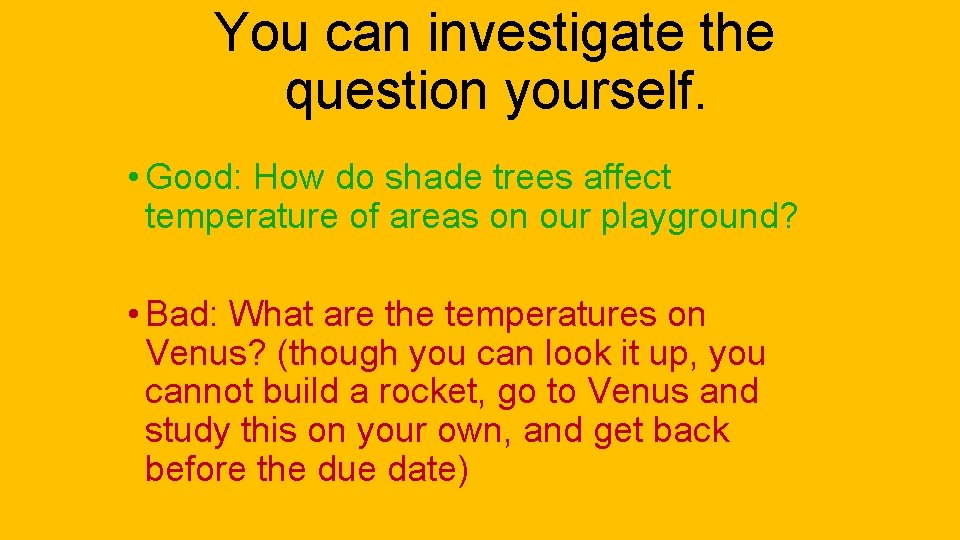 You can investigate the question yourself. • Good: How do shade trees affect temperature