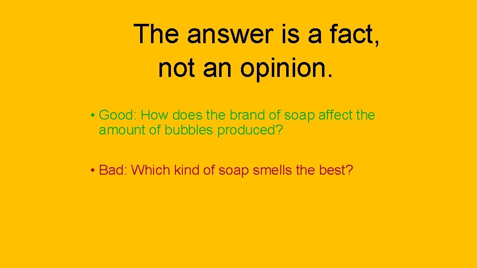 The answer is a fact, not an opinion. • Good: How does the brand