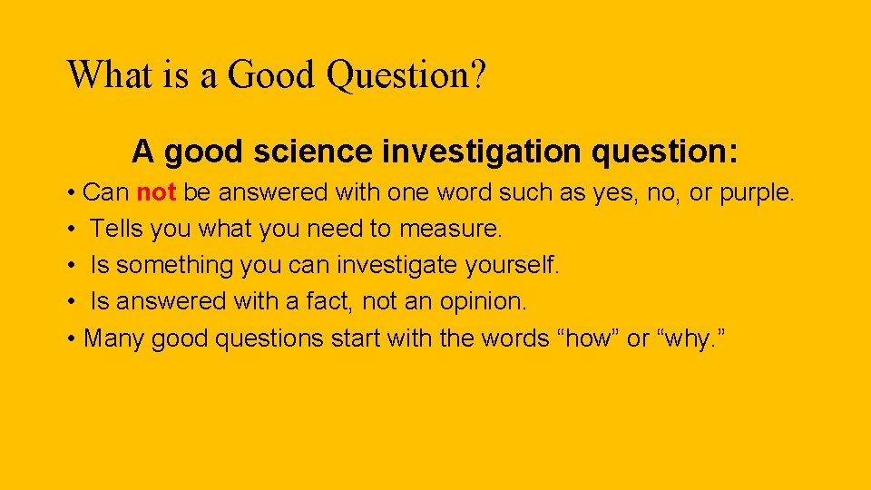 What is a Good Question? A good science investigation question: • Can not be