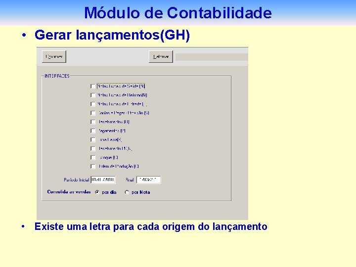 Módulo de Contabilidade • Gerar lançamentos(GH) • Existe uma letra para cada origem do