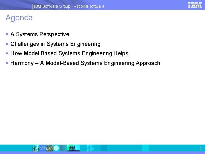 IBM Software Group | Rational software Agenda § A Systems Perspective § Challenges in