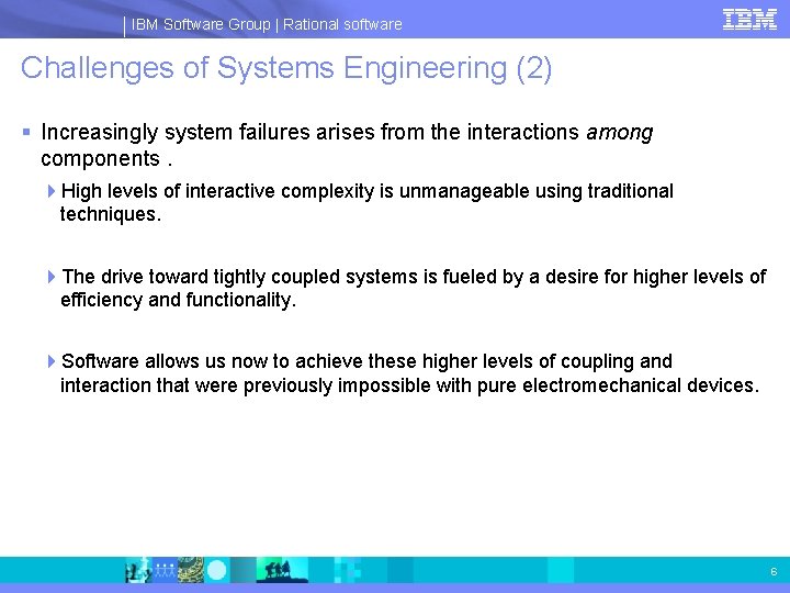 IBM Software Group | Rational software Challenges of Systems Engineering (2) § Increasingly system