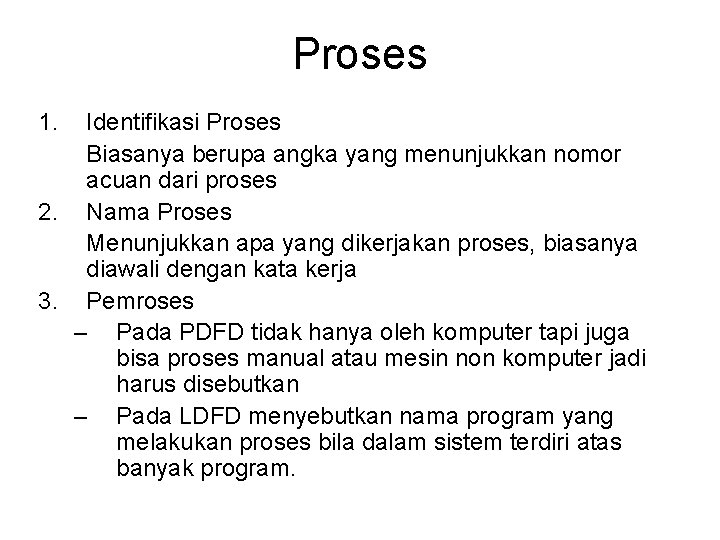 Proses 1. Identifikasi Proses Biasanya berupa angka yang menunjukkan nomor acuan dari proses 2. Proses 1. Identifikasi Proses Biasanya berupa angka yang menunjukkan nomor acuan dari proses 2.