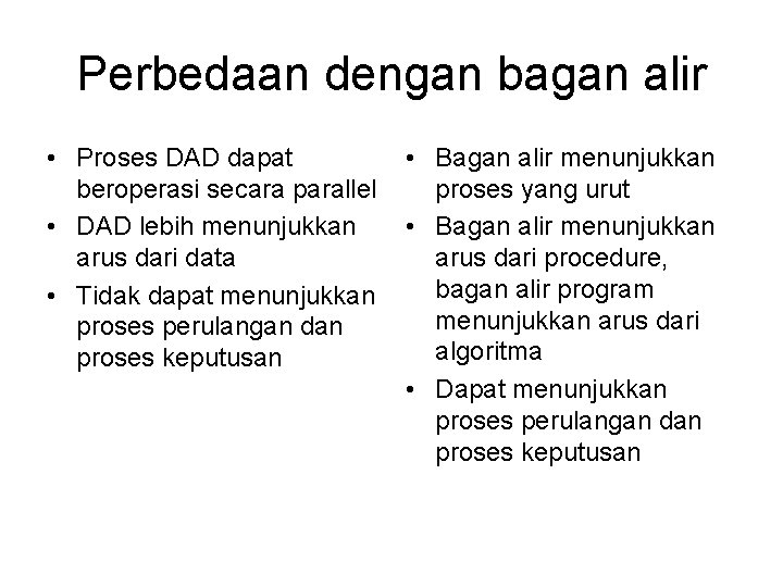 Perbedaan dengan bagan alir • Proses DAD dapat beroperasi secara parallel • DAD lebih Perbedaan dengan bagan alir • Proses DAD dapat beroperasi secara parallel • DAD lebih