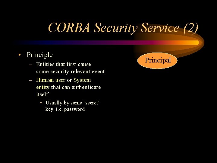 CORBA Security Service (2) • Principle – Entities that first cause some security relevant