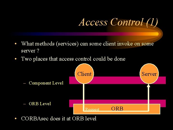 Access Control (1) • What methods (services) can some client invoke on some server