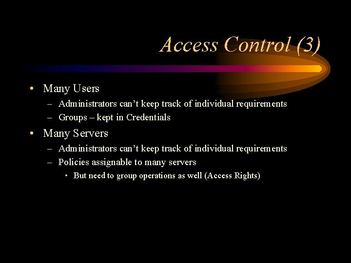 Access Control (3) • Many Users – Administrators can’t keep track of individual requirements