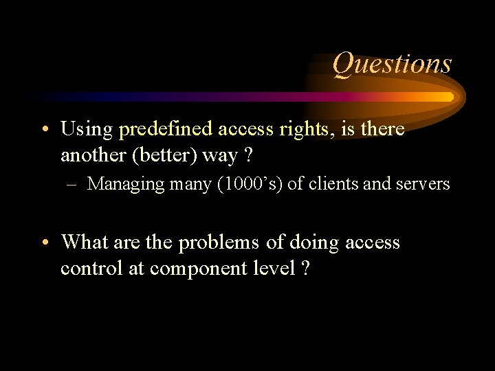 Questions • Using predefined access rights, is there another (better) way ? – Managing