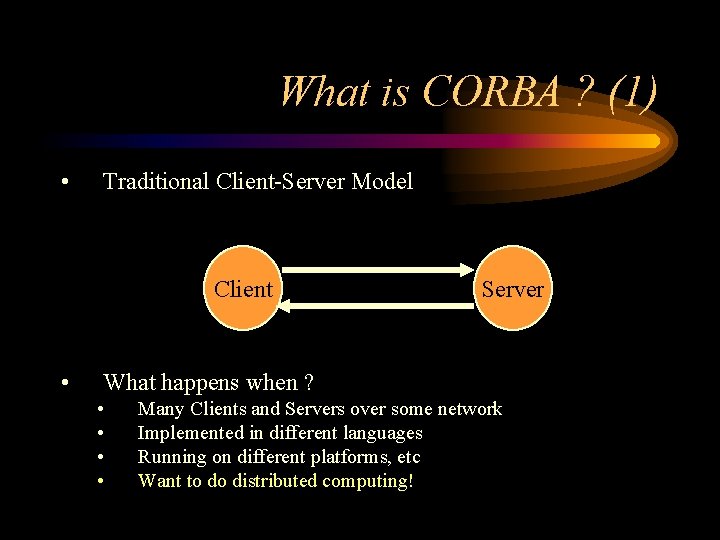 What is CORBA ? (1) • Traditional Client-Server Model Client • Server What happens