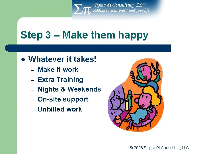 Step 3 – Make them happy l Whatever it takes! – – – Make