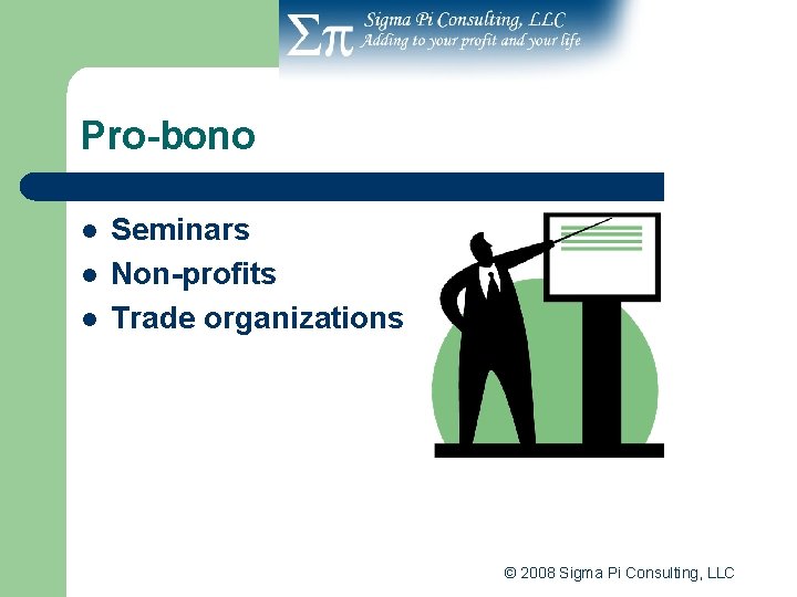 Pro-bono l l l Seminars Non-profits Trade organizations © 2008 Sigma Pi Consulting, LLC