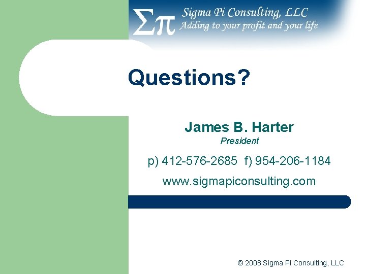 Questions? James B. Harter President p) 412 -576 -2685 f) 954 -206 -1184 www.