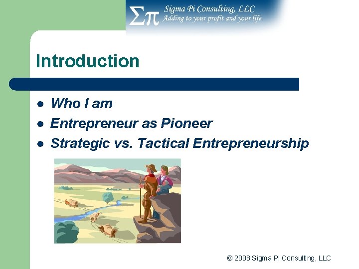 Introduction l l l Who I am Entrepreneur as Pioneer Strategic vs. Tactical Entrepreneurship