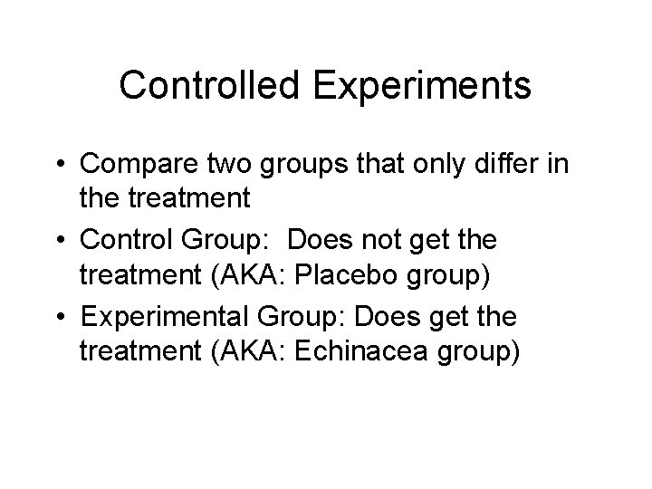 Controlled Experiments • Compare two groups that only differ in the treatment • Control