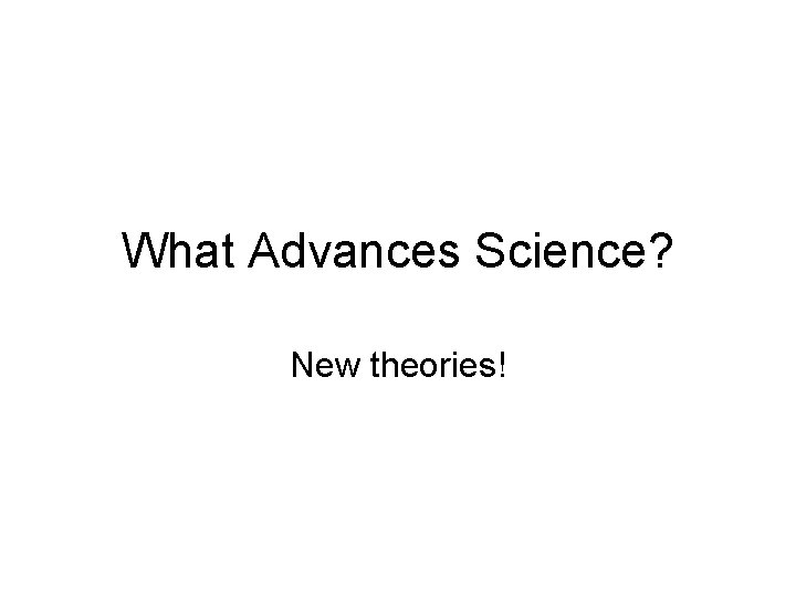 What Advances Science? New theories! 