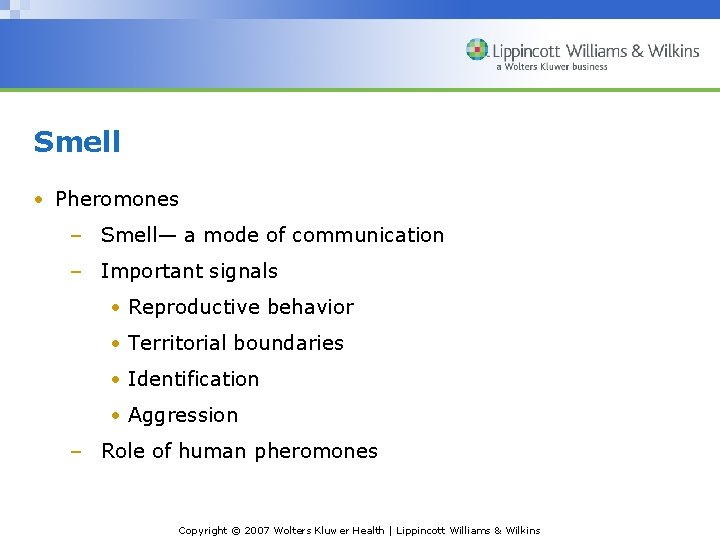Smell • Pheromones – Smell— a mode of communication – Important signals • Reproductive