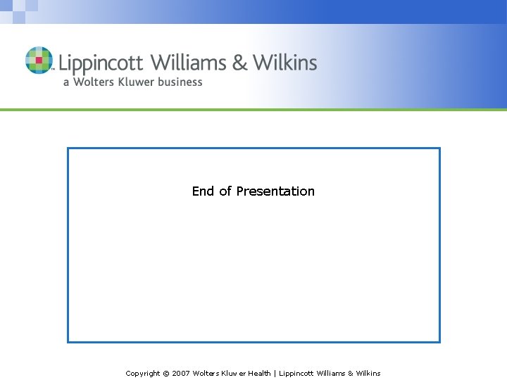 End of Presentation Copyright © 2007 Wolters Kluwer Health | Lippincott Williams & Wilkins