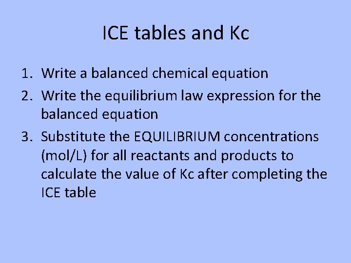 ICE tables and Kc 1. Write a balanced chemical equation 2. Write the equilibrium