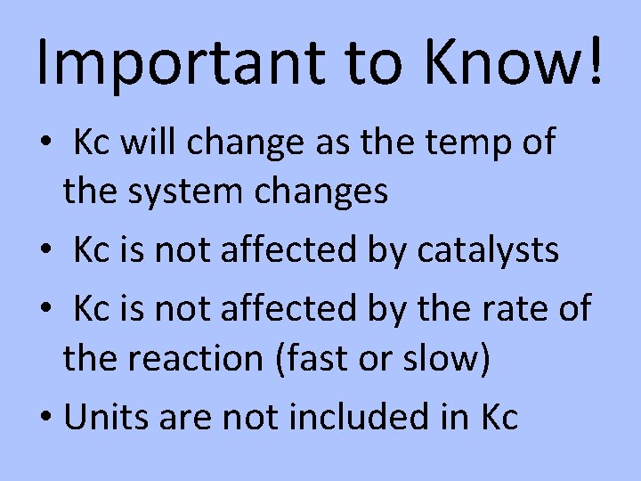 Important to Know! • Kc will change as the temp of the system changes