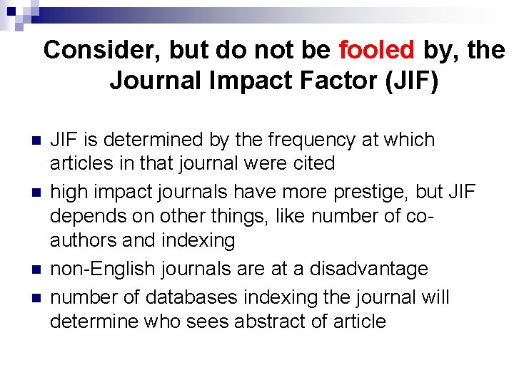 Consider, but do not be fooled by, the Journal Impact Factor (JIF) n n