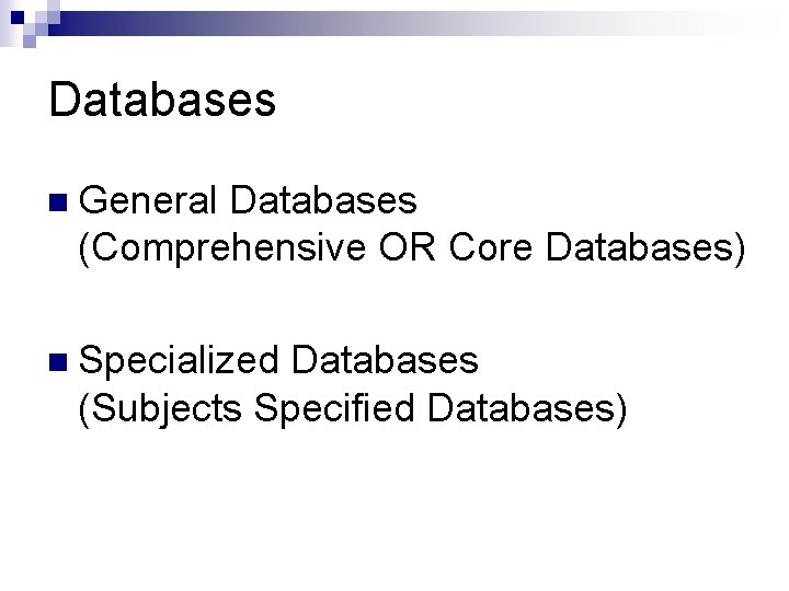 Databases n General Databases (Comprehensive OR Core Databases) n Specialized Databases (Subjects Specified Databases)