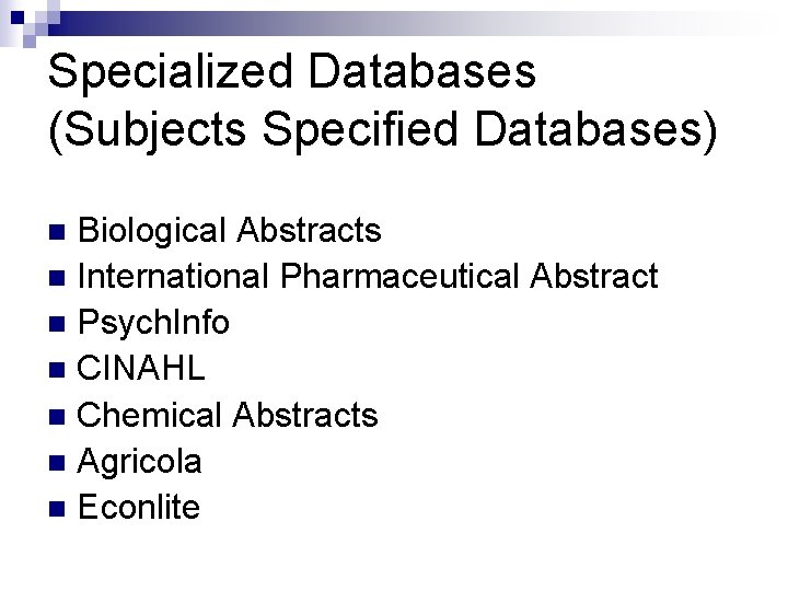 Specialized Databases (Subjects Specified Databases) Biological Abstracts n International Pharmaceutical Abstract n Psych. Info