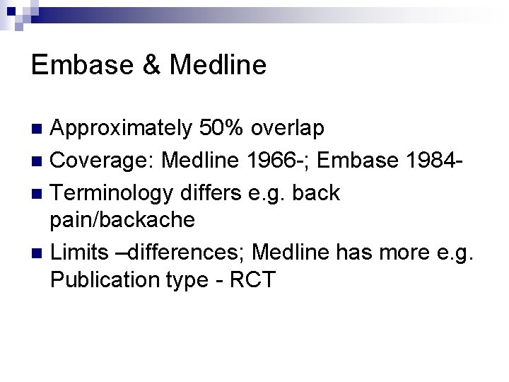 Embase & Medline Approximately 50% overlap n Coverage: Medline 1966 -; Embase 1984 n