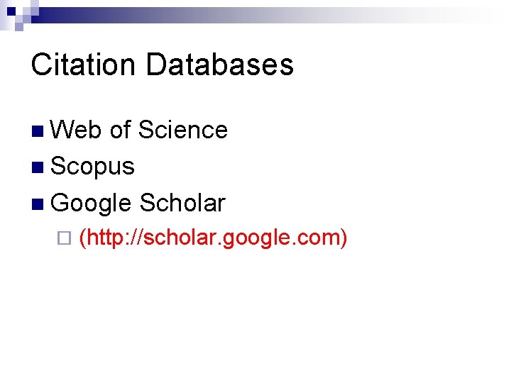 Citation Databases n Web of Science n Scopus n Google Scholar ¨ (http: //scholar.