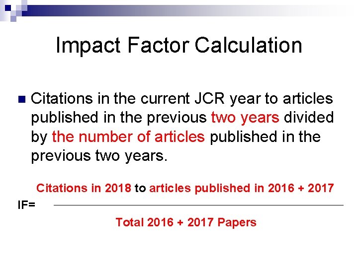 Impact Factor Calculation n Citations in the current JCR year to articles published in