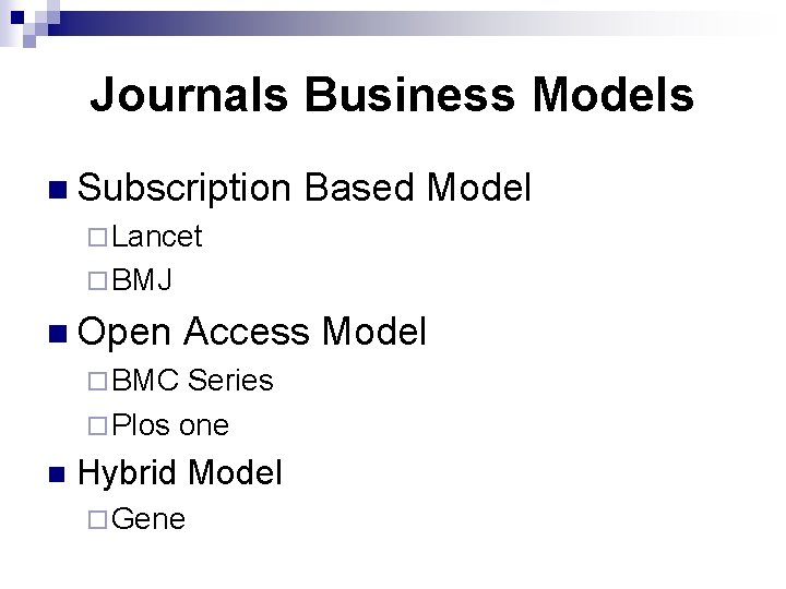 Journals Business Models n Subscription Based Model ¨ Lancet ¨ BMJ n Open Access