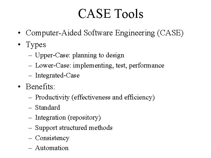 CASE Tools • Computer-Aided Software Engineering (CASE) • Types – Upper-Case: planning to design