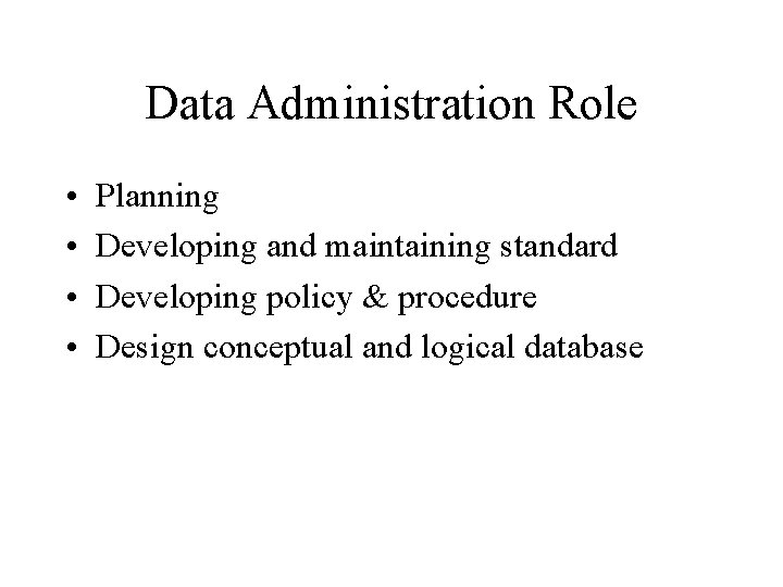 Data Administration Role • • Planning Developing and maintaining standard Developing policy & procedure