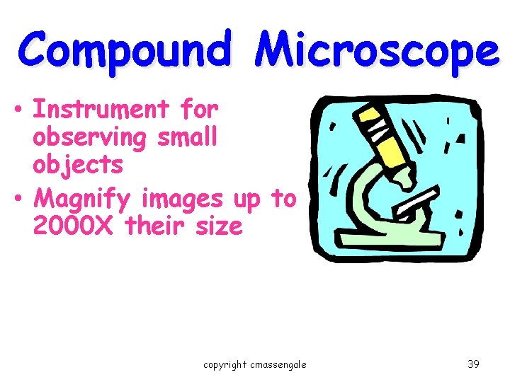 Compound Microscope • Instrument for observing small objects • Magnify images up to 2000