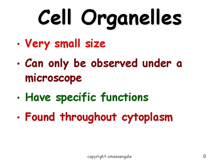 Cell Organelles • Very small size • Can only be observed under a microscope