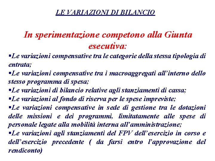 LE VARIAZIONI DI BILANCIO In sperimentazione competono alla Giunta esecutiva: §Le variazioni compensative tra