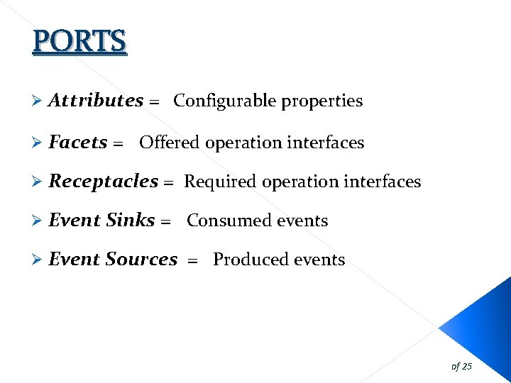 PORTS Ø Attributes = Configurable properties Ø Facets = Offered operation interfaces Ø Receptacles PORTS Ø Attributes = Configurable properties Ø Facets = Offered operation interfaces Ø Receptacles