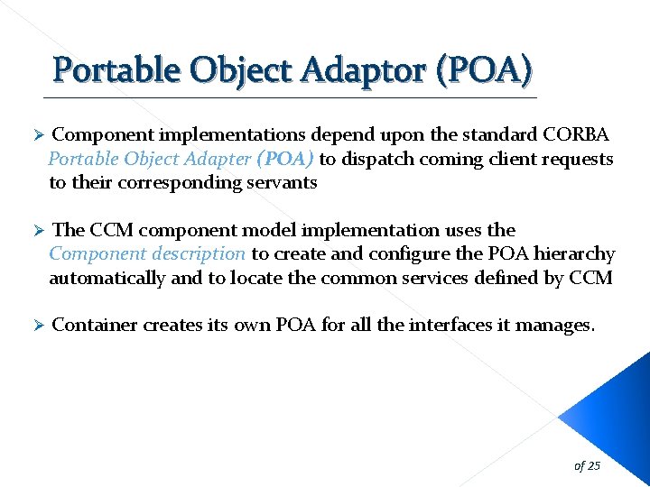 Portable Object Adaptor (POA) Ø Component implementations depend upon the standard CORBA Portable Object Portable Object Adaptor (POA) Ø Component implementations depend upon the standard CORBA Portable Object