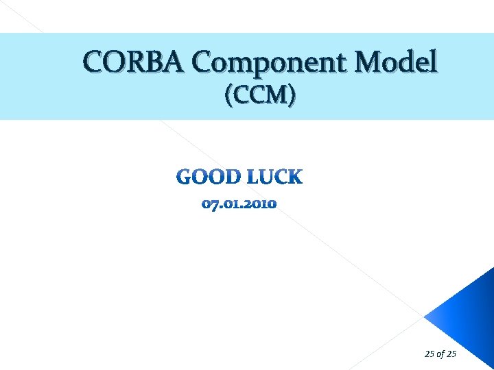 CORBA Component Model (CCM) 25 of 25 CORBA Component Model (CCM) 25 of 25