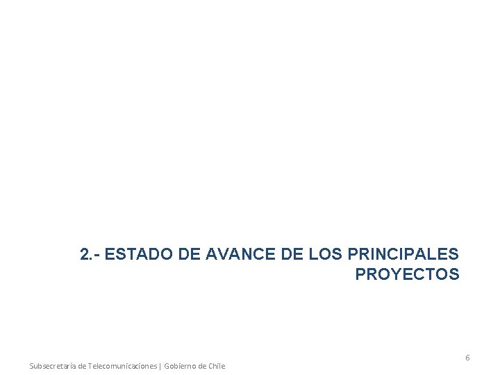 2. - ESTADO DE AVANCE DE LOS PRINCIPALES PROYECTOS Subsecretaría de Telecomunicaciones | Gobierno