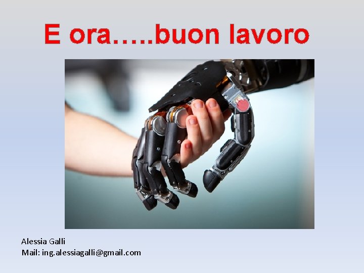 E ora…. . buon lavoro Alessia Galli Mail: ing. alessiagalli@gmail. com 