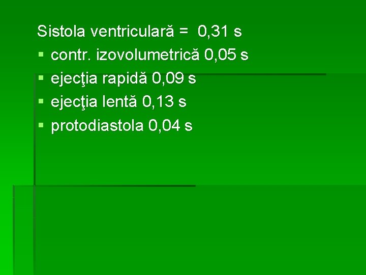 Sistola ventriculară = 0, 31 s § contr. izovolumetrică 0, 05 s § ejecţia