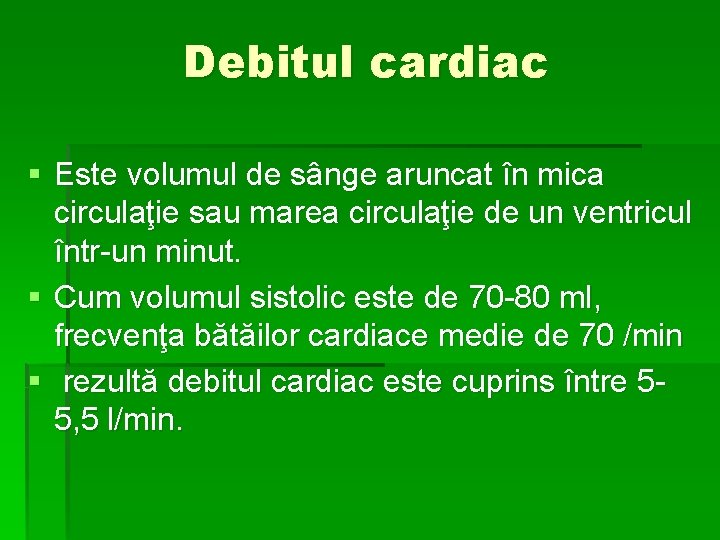 Debitul cardiac § Este volumul de sânge aruncat în mica circulaţie sau marea circulaţie