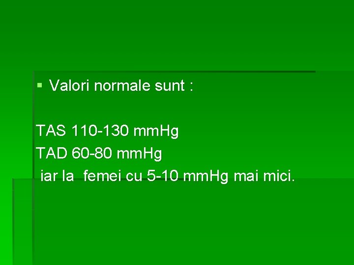 § Valori normale sunt : TAS 110 -130 mm. Hg TAD 60 -80 mm.