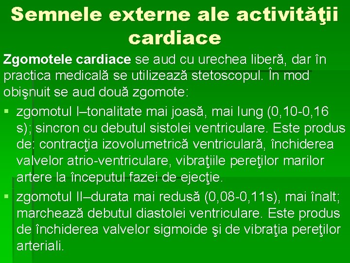 Semnele externe ale activităţii cardiace Zgomotele cardiace se aud cu urechea liberă, dar în