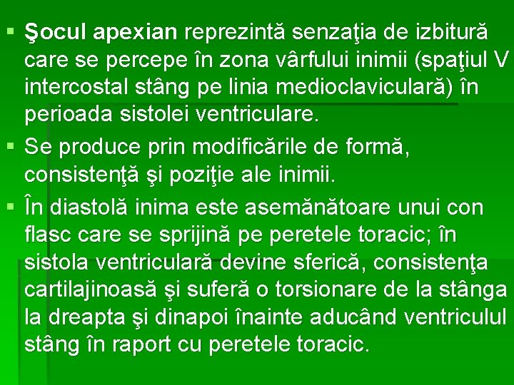 § Şocul apexian reprezintă senzaţia de izbitură care se percepe în zona vârfului inimii