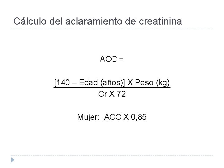 Cálculo del aclaramiento de creatinina ACC = [140 – Edad (años)] X Peso (kg)