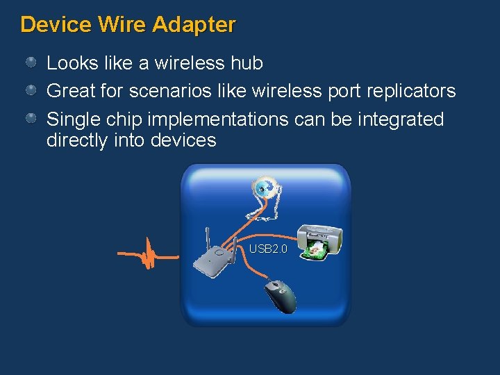 Device Wire Adapter Looks like a wireless hub Great for scenarios like wireless port