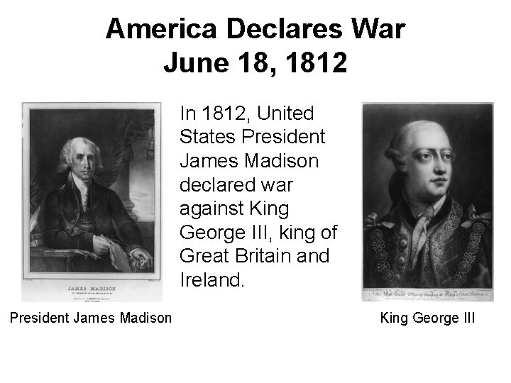 America Declares War June 18, 1812 In 1812, United States President James Madison declared