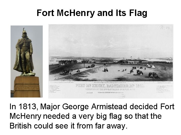 Fort Mc. Henry and Its Flag In 1813, Major George Armistead decided Fort Mc.